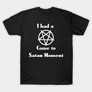 I had a Come to Satan Moment - with Pentagram T-Shirt